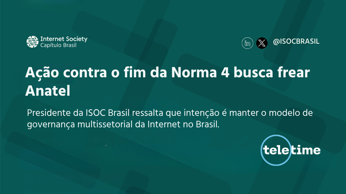 ISOC Brasil destaca importância da ação judicial em defesa da Norma 4 e da governança multissetorial da Internet